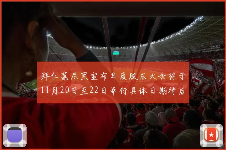 拜仁慕尼黑宣布年度股东大会将于11月20日至22日举行具体日期待后续公布
